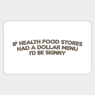 If Health Food Stores Had A Dollar Menu I'd Be Skinny Magnet